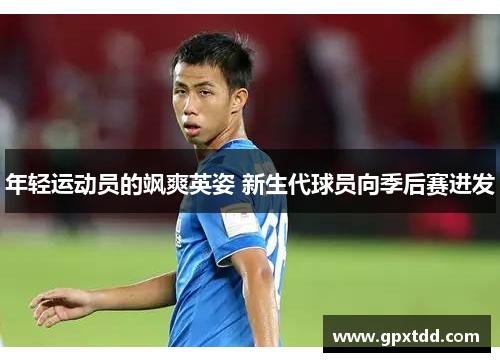 年轻运动员的飒爽英姿 新生代球员向季后赛进发