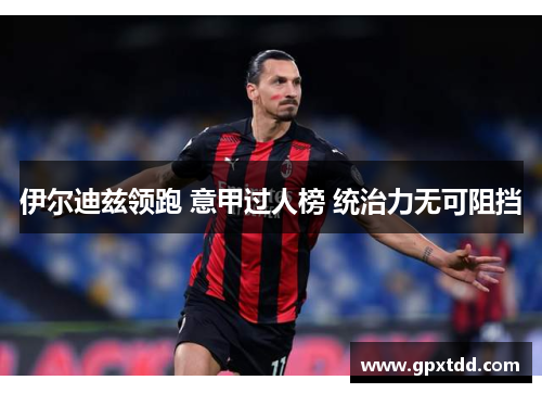 伊尔迪兹领跑 意甲过人榜 统治力无可阻挡